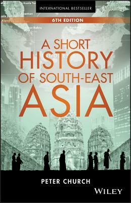 A Short History of South-East Asia by Peter Church