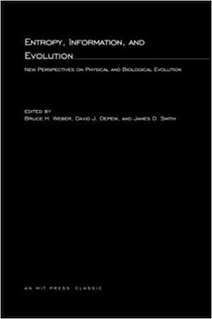 Entropy, Information, and Evolution: New Perspectives on Physical and Biological Evolution by Bruce H. Weber