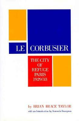 Le Corbusier: The City of Refuge, Paris 1929/33 by Brian Brace Taylor