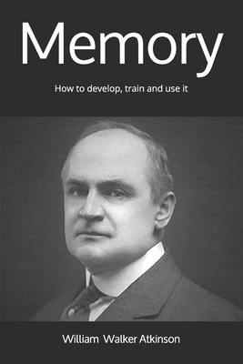 Memory: How to develop, train and use it by William Walker Atkinson