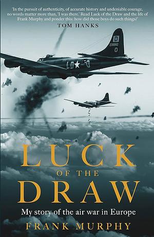 Luck of the Draw: My Story of the Air War in Europe by Frank Murphy