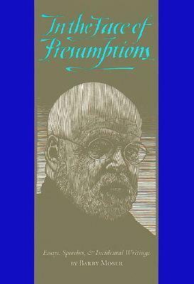 In the Face of Presumptions: Essays, Speeches, & Incidental Writings by Barry Moser, Jessica Renaud