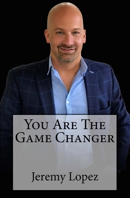 You Are The Game Changer by Jeremy Lopez