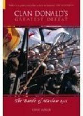 Clan Donald's Greatest Defeat: The Battle of Harlaw 1411 by John Sadler