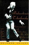 Balanchine's Tchaikovsky: Conversations with Balanchine on His Life, Ballet, and Music by Solomon Volkov