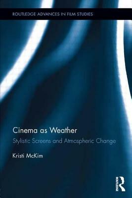 Cinema as Weather: Stylistic Screens and Atmospheric Change by Kristi McKim