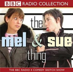 The Mel and Sue Thing by Mel Giedroyc, Sue Perkins