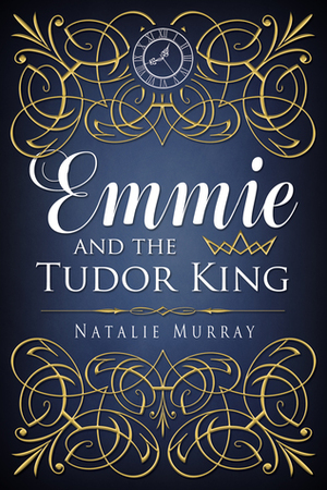 Emmie and the Tudor King (Hearts and Crowns Book 1) by Natalie Murray