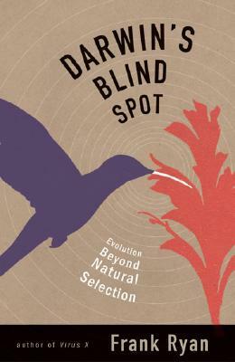 Darwin's Blind Spot: Evolution Beyond Natural Selection by Frank Ryan