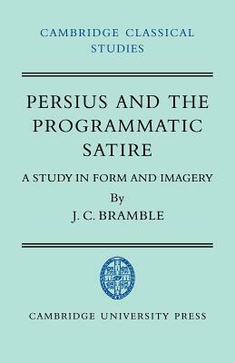 Persius and the Programmatic Satire: A Study in Form and Imagery by J. C. Bramble