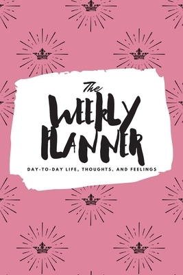 The Weekly Planner: Day-To-Day Life, Thoughts, and Feelings (6x9 Softcover Planner) by Sheba Blake