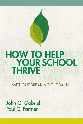 How to Help Your School Thrive Without Breaking the Bank by John G. Gabriel, Paul C. Farmer