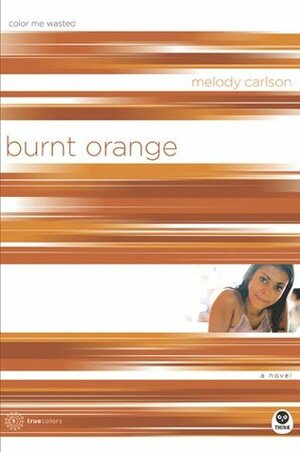 Burnt Orange: Color Me Wasted by Melody Carlson