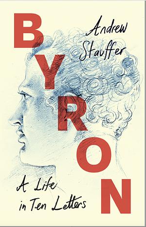 Byron: A Life in Ten Letters by Andrew Stauffer