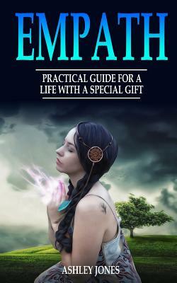 Empath: Practical Guide For A Life With A Special Gift by Ashley Jones