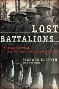 Lost Battalions: The Great War and the Crisis of American Nationality by Richard Slotkin