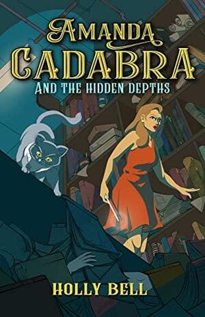 Amanda Cadabra and The Hidden Depths by Holly Bell