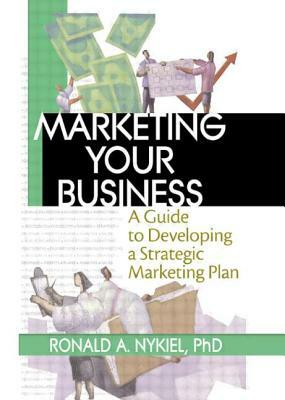 Marketing Your Business: A Guide to Developing a Strategic Marketing Plan by Ronald a. Nykiel, David L. Loudon, Robert E. Stevens