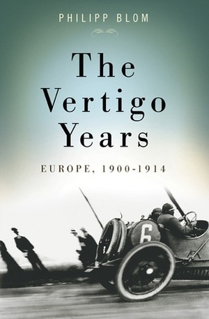 The Vertigo Years: Europe 1900-1914 by Philipp Blom