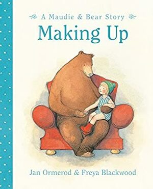 Making Up: A Maudie & Bear Story by Jan Ormerod, Freya Blackwood