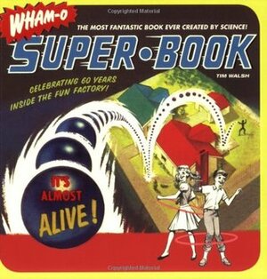 Wham-O Super-Book: Celebrating 60 Years Inside the Fun Factory by Tim Walsh
