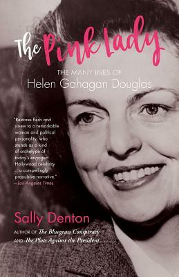 The Pink Lady: The Many Lives of Helen Gahagan Douglas by Sally Denton