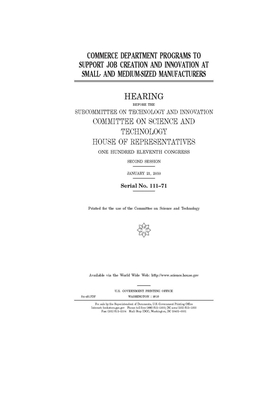 Commerce Department programs to support job creation and innovation at small- and medium-sized manufacturers by United S. Congress, Committee on Science and Techno (house), United States House of Representatives