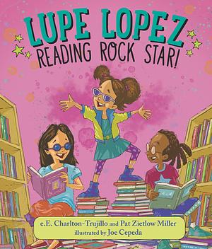 Lupe Lopez: Reading Rock Star! by Pat Zietlow Miller, e.E. Charlton-Trujillo