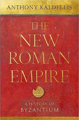 The New Roman Empire: A History of Byzantium by Anthony Kaldellis