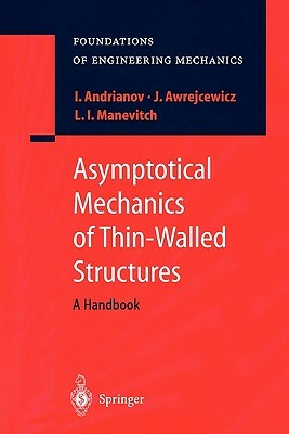 Asymptotical Mechanics of Thin-Walled Structures by Igor V. Andrianov, Jan Awrejcewicz, Leonid I. Manevitch