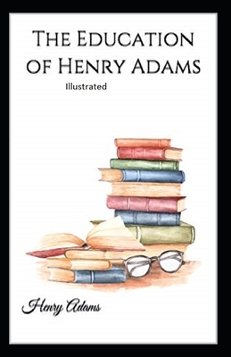 The Education of Henry Adams Illustrated by Henry Adams