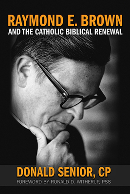 Raymond E. Brown and the Catholic Biblical Renewal by Donald Senior