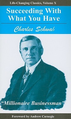 Succeeding with What You Have by Charles Schwab