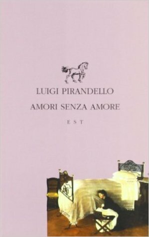 Amori senza amore by Luigi Pirendello