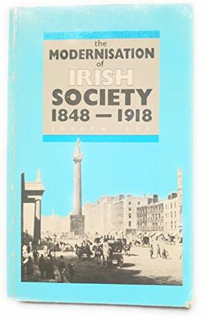 The Modernisation Of Irish Society, 1848 1918 by Joseph Lee