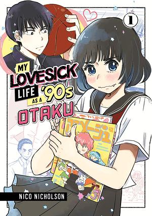 My Lovesick Life as a '90s Otaku, Vol. 1 by Nico Nicholson, Nico Nicholson