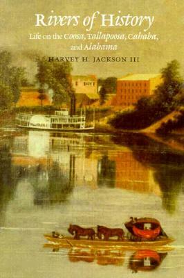 Rivers of History: Life on the Coosa, Tallapoosa, Cahaba, and Alabama by Harvey H. Jackson