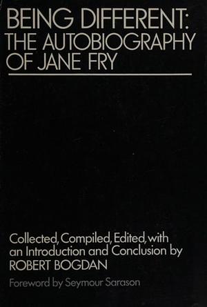 Being Different: The Autobiography of Jane Fry by Robert Bogdan