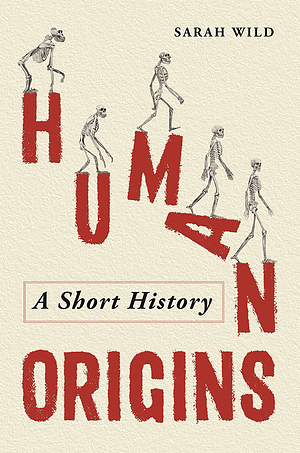 Human Origins A Short History  by Sarah Wild