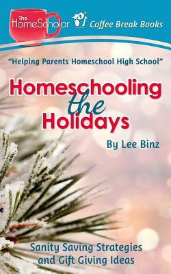 Homeschooling the Holidays: Sanity Saving Strategies and Gift Giving Ideas by Lee Binz
