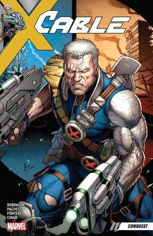 Cable, Volume 1: Conquest by Ed Brisson, James Robinson, Carlos Pacheco, Thony Silas, Germán Peralta, Clayton Crain, Lonnie Nadler, Zac Thompson