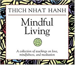 Mindful Living: A Collection of Teachings on Love, Mindfulness, and Meditation by Thích Nhất Hạnh