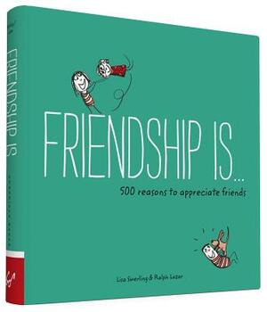 Friendship Is . . .: 500 Reasons to Appreciate Friends (Books about Friendship, Gifts for Women, Gifts for Your Bestie) by Lisa Swerling, Ralph Lazar
