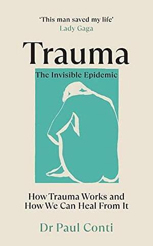 Trauma: The Invisible Epidemic: How Trauma Works and How We Can Heal From It by Paul Conti