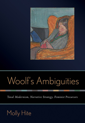 Woolf's Ambiguities: Tonal Modernism, Narrative Strategy, Feminist Precursors by Molly Hite
