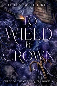 To Wield a Crown by Helen Scheuerer