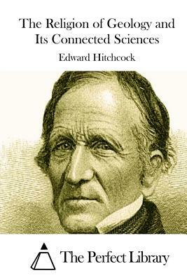 The Religion of Geology and Its Connected Sciences by Edward Hitchcock