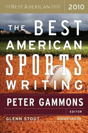 The Best American Sports Writing 2010 by Glenn Stout, Peter Gammons, Karl Taro Greenfeld