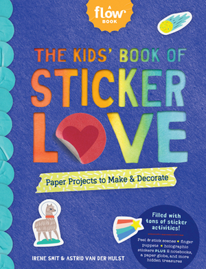 The Kids' Book of Sticker Love: Paper Projects to Make & Decorate by Astrid Van Der Hulst, Editors of Flow Magazine, Irene Smit