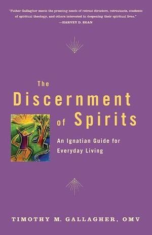 The Discernment of Spirits: An Ignatian Guide for Everyday Living by Timothy M. Gallagher